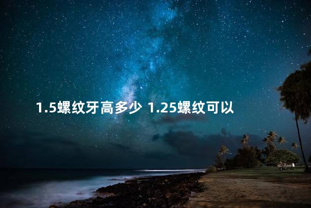 1.5螺纹牙高多少 1.25螺纹可以改1.5吗